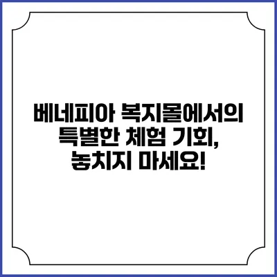 베네피아 복지몰에서의 특별한 체험 기회, 놓치지 마세요!