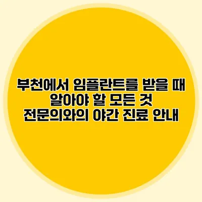 부천에서 임플란트를 받을 때 알아야 할 모든 것: 전문의와의 야간 진료 안내