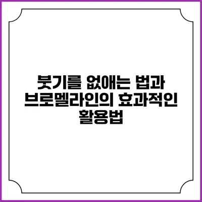 붓기를 없애는 법과 브로멜라인의 효과적인 활용법
