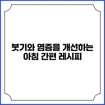 붓기와 염증을 개선하는 아침 간편 레시피