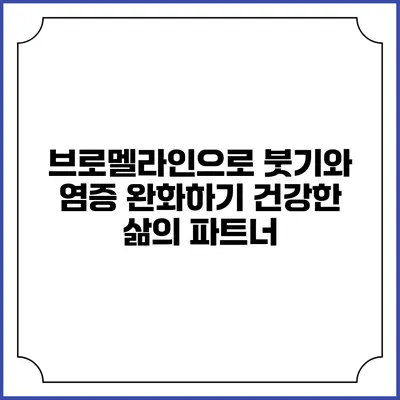 브로멜라인으로 붓기와 염증 완화하기: 건강한 삶의 파트너