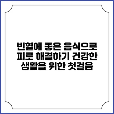 빈혈에 좋은 음식으로 피로 해결하기: 건강한 생활을 위한 첫걸음