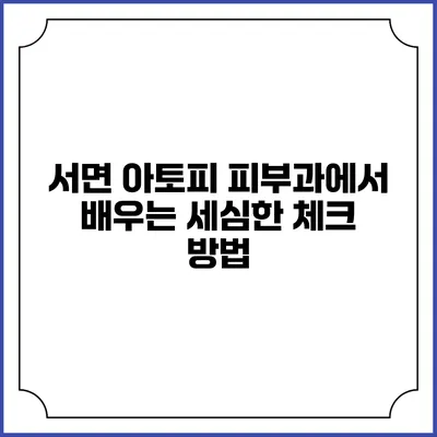 서면 아토피 피부과에서 배우는 세심한 체크 방법