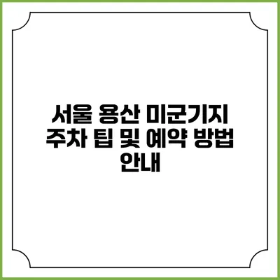 서울 용산 미군기지 주차 팁 및 예약 방법 안내