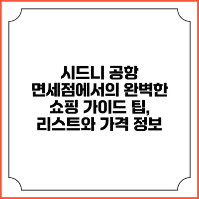 시드니 공항 면세점에서의 완벽한 쇼핑 가이드: 팁, 리스트와 가격 정보
