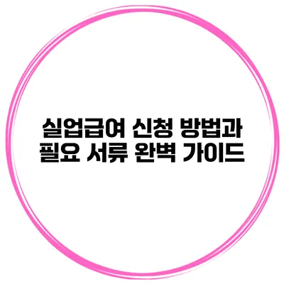 실업급여 신청 방법과 필요 서류 완벽 가이드