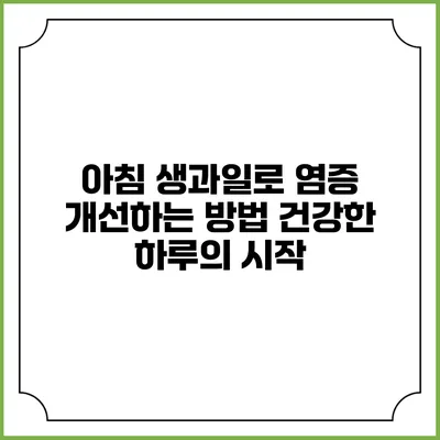 아침 생과일로 염증 개선하는 방법: 건강한 하루의 시작