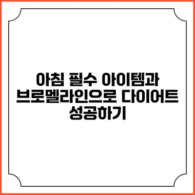 아침 필수 아이템과 브로멜라인으로 다이어트 성공하기