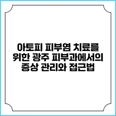 아토피 피부염 치료를 위한 광주 피부과에서의 증상 관리와 접근법
