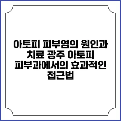 아토피 피부염의 원인과 치료: 광주 아토피 피부과에서의 효과적인 접근법