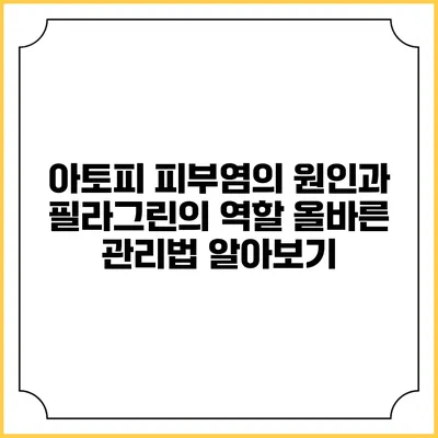 아토피 피부염의 원인과 필라그린의 역할: 올바른 관리법 알아보기