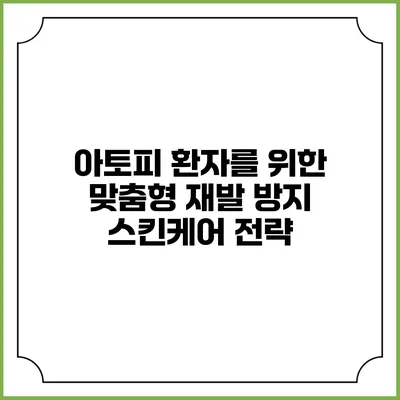 아토피 환자를 위한 맞춤형 재발 방지 스킨케어 전략