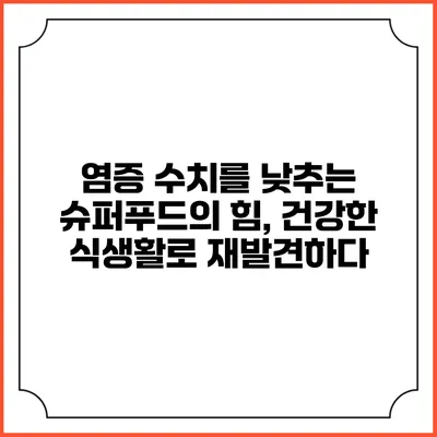 염증 수치를 낮추는 슈퍼푸드의 힘, 건강한 식생활로 재발견하다