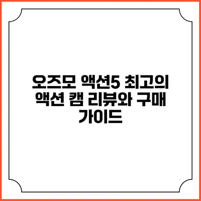 오즈모 액션5: 최고의 액션 캠 리뷰와 구매 가이드