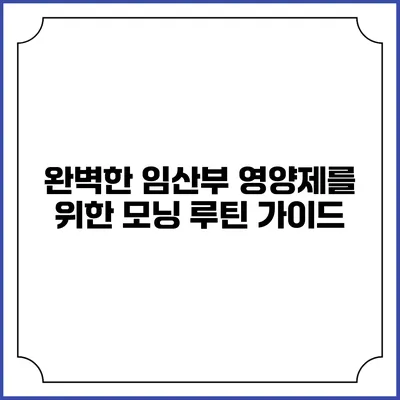 완벽한 임산부 영양제를 위한 모닝 루틴 가이드