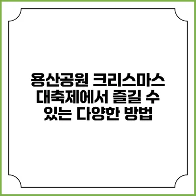용산공원 크리스마스 대축제에서 즐길 수 있는 다양한 방법