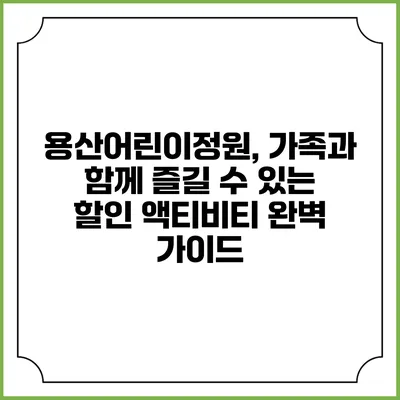 용산어린이정원, 가족과 함께 즐길 수 있는 할인 액티비티 완벽 가이드