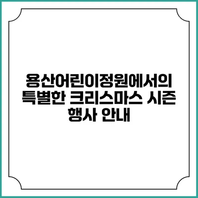 용산어린이정원에서의 특별한 크리스마스 시즌 행사 안내
