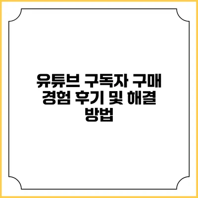 유튜브 구독자 구매 경험 후기 및 해결 방법