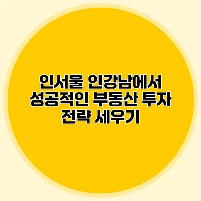 인서울 인강남에서 성공적인 부동산 투자 전략 세우기