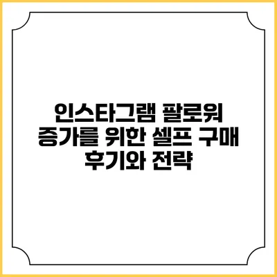 인스타그램 팔로워 증가를 위한 셀프 구매 후기와 전략