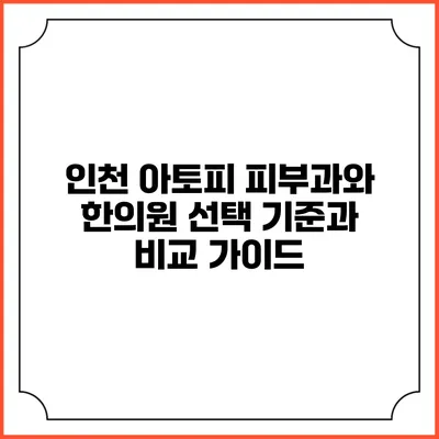 인천 아토피 피부과와 한의원: 선택 기준과 비교 가이드