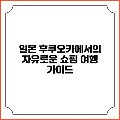 일본 후쿠오카에서의 자유로운 쇼핑 여행 가이드
