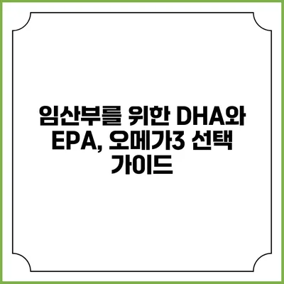 임산부를 위한 DHA와 EPA, 오메가3 선택 가이드