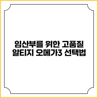 임산부를 위한 고품질 알티지 오메가3 선택법