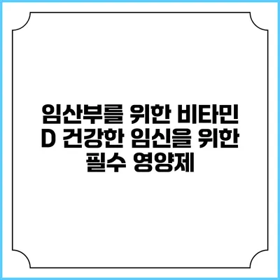 임산부를 위한 비타민 D: 건강한 임신을 위한 필수 영양제