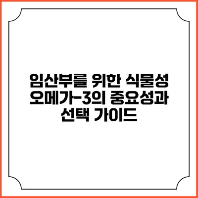 임산부를 위한 식물성 오메가-3의 중요성과 선택 가이드