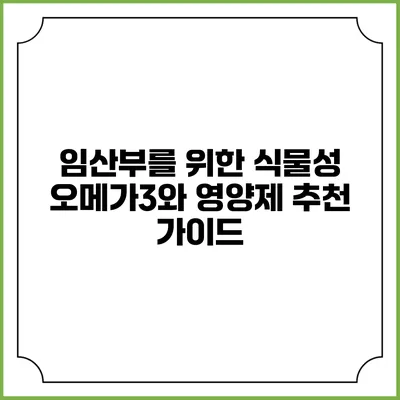 임산부를 위한 식물성 오메가3와 영양제 추천 가이드
