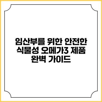 임산부를 위한 안전한 식물성 오메가3 제품 완벽 가이드