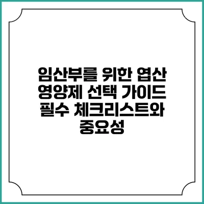 임산부를 위한 엽산 영양제 선택 가이드: 필수 체크리스트와 중요성