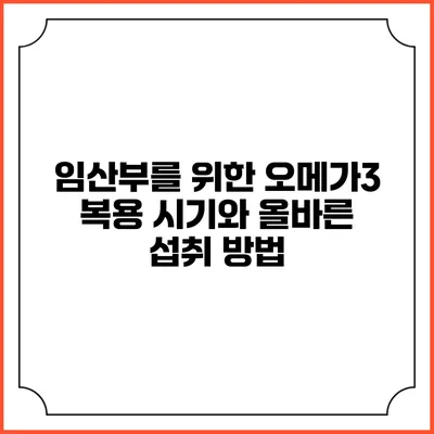 임산부를 위한 오메가3: 복용 시기와 올바른 섭취 방법