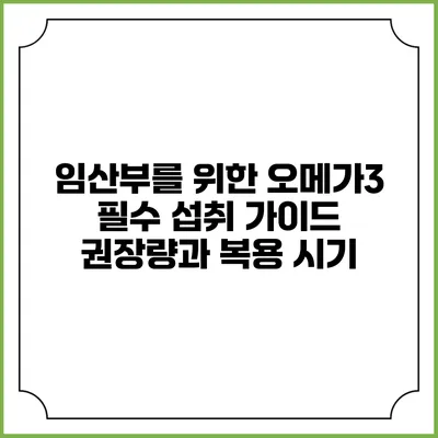 임산부를 위한 오메가3 필수 섭취 가이드: 권장량과 복용 시기
