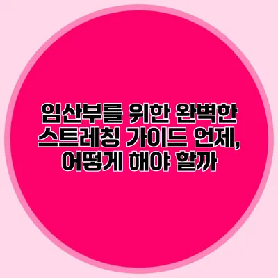 임산부를 위한 완벽한 스트레칭 가이드: 언제, 어떻게 해야 할까?