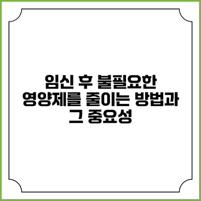임신 후 불필요한 영양제를 줄이는 방법과 그 중요성