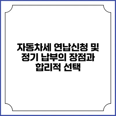 자동차세 연납신청 및 정기 납부의 장점과 합리적 선택