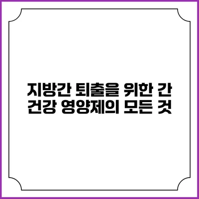 지방간 퇴출을 위한 간 건강 영양제의 모든 것