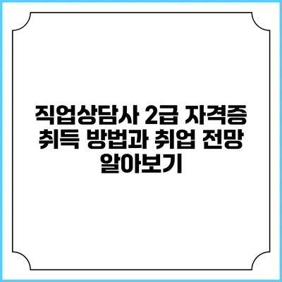 직업상담사 2급 자격증 취득 방법과 취업 전망 알아보기