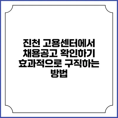 진천 고용센터에서 채용공고 확인하기: 효과적으로 구직하는 방법