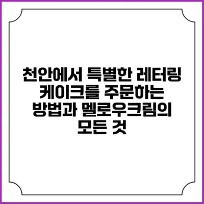 천안에서 특별한 레터링 케이크를 주문하는 방법과 멜로우크림의 모든 것