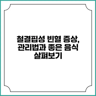 철결핍성 빈혈: 증상, 관리법과 좋은 음식 살펴보기