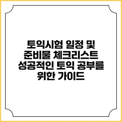 토익시험 일정 및 준비물 체크리스트: 성공적인 토익 공부를 위한 가이드