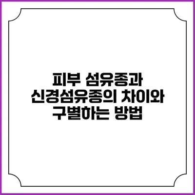피부 섬유종과 신경섬유종의 차이와 구별하는 방법