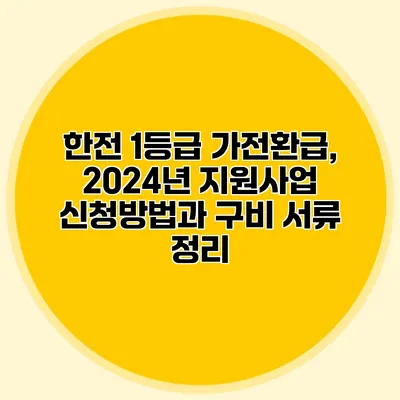 한전 1등급 가전환급, 2024년 지원사업 신청방법과 구비 서류 정리