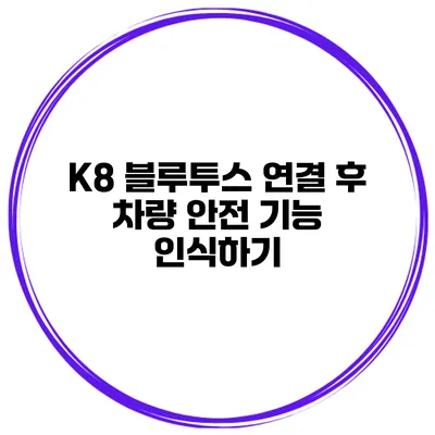 K8 블루투스 연결 후 차량 안전 기능 인식하기