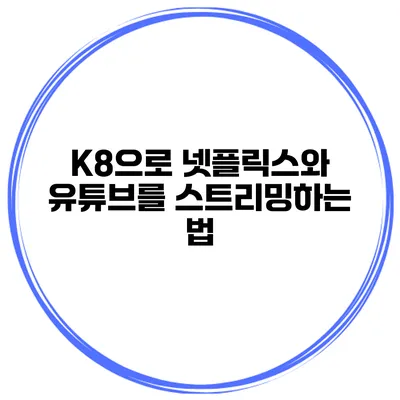 K8으로 넷플릭스와 유튜브를 스트리밍하는 법