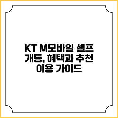 KT M모바일 셀프 개통, 혜택과 추천 이용 가이드